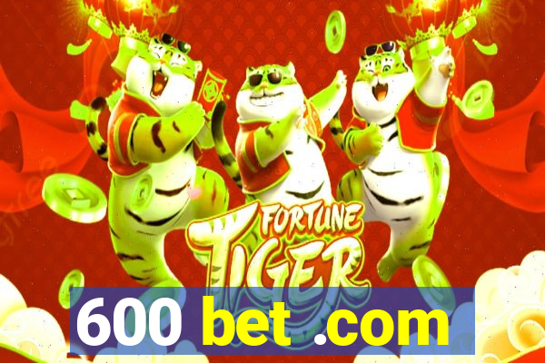 600 bet .com